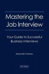 Mastering The Job Interview: Your Guide To Successful Business Interviews - Alexander Chernev