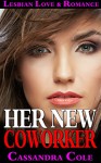 ROMANCE: Lesbian Romance: * HER NEW COWORKER * (Lesbian Gay Bisexual Transgender Romance) (LGBT, First Time Gay or Lesbian, Short Stories) - Cassandra Cole, Ella Hart