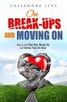 On Break-Ups and Moving On: How to Get Past Your Break-Up and Getting Your Life Back (Holding on & Letting Go) - Cassandra Levy