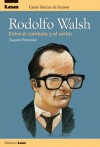 Rodolfo Walsh, entre el combate y el verbo (Spanish Edition) - Joaquín Fernández