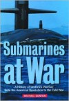 Submarines at War: A History of Undersea Warfare from the American Revolution to the Cold War - Michael Gunton