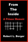 From the Inside: A Prison Memoir - Robert L. Berger