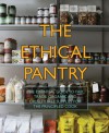 The Ethical Pantry: The Essential Guide to Fair Trade, Organic and Cruelty-Free Supplies for the Principled Cook - Korero Books