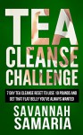 Tea Cleanse Challenge: 7 Day Tea Cleanse Reset To Lose 10 Pounds And Get That Flat Belly You've Always Wanted (Plus Free Bonus Material, Free Books, Weight Loss, Detox) - Savannah Samaria, 93 Publishing