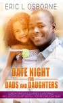 Date Night for Dads and Daughters: Creating a Loving, Lasting Relationship with your Daughter - Eric Osborne