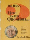 Dr. Rice, Here Is My Question: Bible Answers To 294 Important Questions In Forty Years' Ministry - John R. Rice