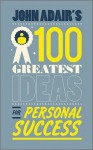 John Adair's 100 Greatest Ideas for Personal Success - John Adair