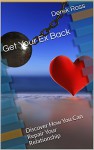 Get Your Ex Back: Discover How You Can Repair Your Relationship - Derek Ross