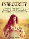 Insecurity: Overcome Your Insecurity by Learning about Self Respect, Self Love, and How to Embrace Yourself (Insecurity Book, Insecurity in relationships, Insecure in love) - Joshua Walker