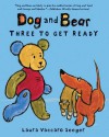 Dog and Bear: Three to Get Ready - Laura Vaccaro Seeger