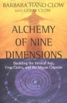 Alchemy of Nine Dimensions: Decoding the Vertical Axis, Crop Circles, and the Mayan Calendar - Barbara Hand Clow, Gerry Clow