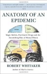 Anatomy of an Epidemic: Magic Bullets, Psychiatric Drugs, and the Astonishing Rise of Mental Illness in America - Robert Whitaker