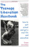 The Teenage Liberation Handbook: How to Quit School and Get a Real Life and Education - Grace Llewellyn