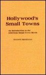 Hollywoods Small Towns - Kenneth MacKinnon