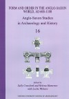 Form and Order in the Anglo-Saxon World, Ad 400-1100 Anglo-Saxon Studies in Archaeology and History Volume 16 - Sally Crawford, Helena Hamerow, Leslie Webster