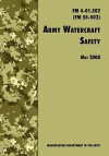 Army Watercraft Safety: The Official U.S. Army Field Manual FM 4-01.502 (FM 55-502), 1 May 2008 Revision - U.S. Department of the Army