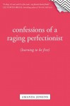 Confessions of a Raging Perfectionist: Learning to Be Free - Amanda Jenkins