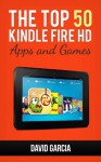 Top 50 Kindle Fire HD Apps: The Best New Free and Paid Apps for your Kindle: UPDATED APRIL 2013 - David Garcia