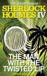 The Man with the Twisted Lip: The Adventures of Sherlock Holmes IV - Andrew Delaplaine