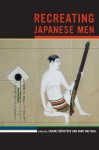 Recreating Japanese Men - Sabine Fruhstuck, Anne Walthall, Sabine Fr Hst Ck