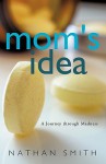 Mom's Idea: A Journey Through Madness - Nathan Smith