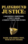 Playground Justice: A Daughter's Nightmare, a Town's Shame, a Parent's Fight for Justice - Mark Wein, Rusty Fischer