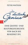 Der deutsche Genius: Eine Geistes- und Kulturgeschichte von Bach bis Benedikt XVI. - - Yvonne Badal, Peter Watson