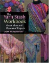 The Yarn Stash Workbook: Great Ideas and Dozens of Projects - Laura Militzer Bryant