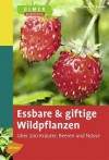 Essbare und giftige Wildpflanzen: Über 200 Kräuter, Beeren und Nüsse - Bruno P. Kremer