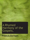 A Rhymed Harmony Of The Gospels - Francis Barham