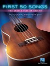 First 50 Songs You Should Play on Ukulele - Hal Leonard Corp.