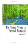 The Tinted Venus: a Farcical Romance - Anstey, F.