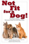 Not Fit for a Dog!: The Truth about Manufactured Cat and Dog Food - Michael W Fox, Elizabeth Hodgkins, Marion E Smart