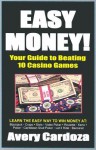 Easy Money!: How To Beat 10 Casino Games - Avery Cardoza