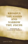 Broaden the Vision and Narrow the Focus: Managing in a World of Paradox - James R. Lucas