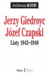 Listy 1943-1948 - Jerzy Giedroyc, Rafał Habielski, Józef Czapski