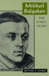 Mikhail Bulgakov: The Early Years - Edythe C. Haber