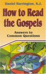 How to Read the Gospels: Answers to Common Questions - Daniel Harrington