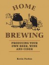 Home Brewing: Producing your own beer, wine and cider - Kevin Forbes