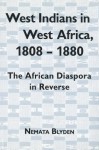 West Indians in West Africa, 1808-1880: The African Diaspora in Reverse - Nemata Blyden