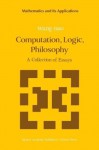 Computation, Logic, Philosophy: A Collection of Essays (Mathematics and its Applications) - Hao Wang