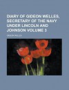 Diary of Gideon Welles, Secretary of the Navy Under Lincoln and Johnson - Gideon Welles