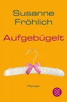 Aufgebügelt: Roman - Susanne Fröhlich