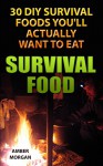 Survival Food: 30 DIY Survival Foods You'll Actually Want To Eat: (Prepper's Survival, Preppers Survival Guide) ((Preppers Survival Guide, Preper's Survival Books, Survival, Survival Books)) - Amber Morgan