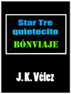 Star Tre quietecito: Bónviaje (Spanish Edition) - J. K. Vélez