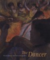 The Dancer: Degas, Forain, Toulouse-Lautrec - Annette Dixon, Mary Weaver Chapin, Jill DeVonyar