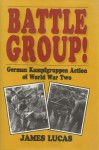 Battle Group!: German Kampfgruppen Action of World War Two - James Sidney Lucas