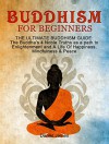 Buddhism for Beginners: The Ultimate Buddhism Guide: The Buddha's 4 Noble Truths as a Path to Enlightenment and A Life Of Happiness, Mindfulness & Peace! (Buddhism for Beginners, Zen) - Daniel James