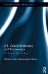 US Cultural Diplomacy and Archaeology: Soft Power, Hard Heritage (Routledge Studies in Archaeology) - CHRISTINA LUKE, MORAG KERSEL