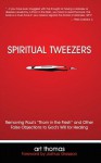 Spiritual Tweezers: Removing Paul's "Thorn in the Flesh" and Other False Objections to God's Will for Healing - Art Thomas